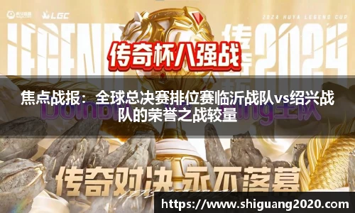 焦点战报：全球总决赛排位赛临沂战队vs绍兴战队的荣誉之战较量